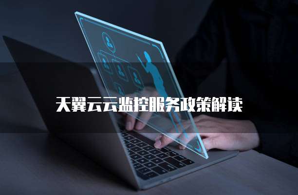 天翼云云监控服务政策解读