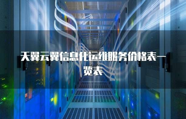天翼云翼信息化运维服务价格表一览表