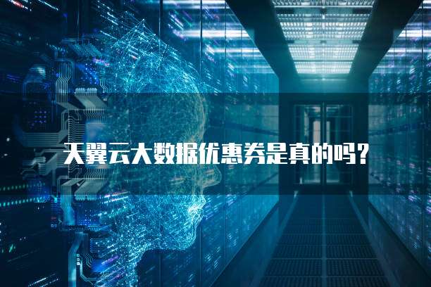 天翼云大数据优惠券是真的吗?