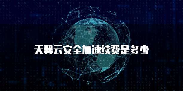 天翼云安全加速续费是多少
