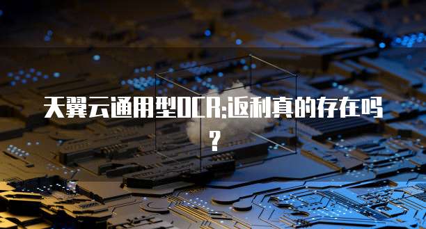 天翼云通用型OCR:返利真的存在吗?