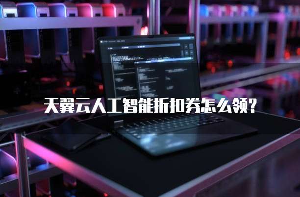 天翼云人工智能折扣券怎么领?