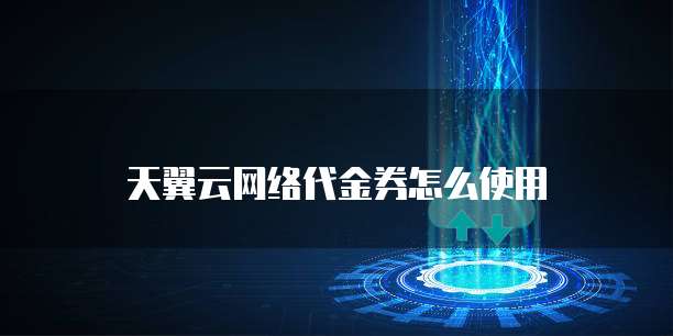 天翼云网络代金券怎么使用