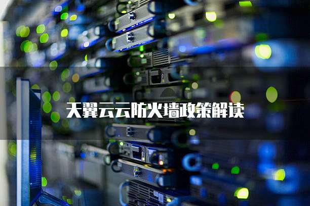 天翼云云防火墙政策解读
