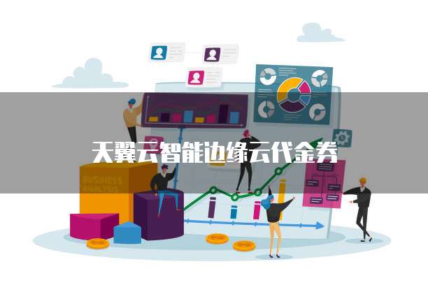 天翼云智能边缘云代金券