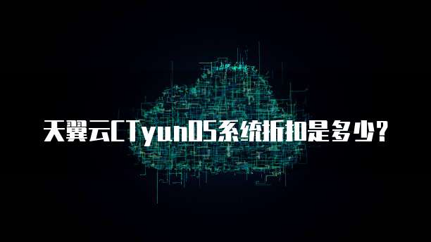 天翼云CTyunOS系统折扣是多少?