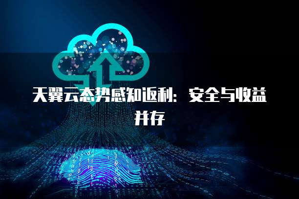 天翼云态势感知返利:安全与收益并存