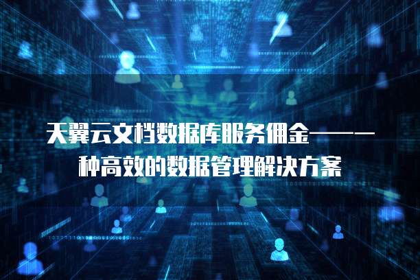天翼云文档数据库服务佣金——一种高效的数据管理解决方案