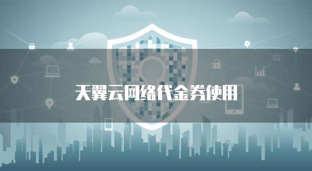 天翼云网络代金券使用