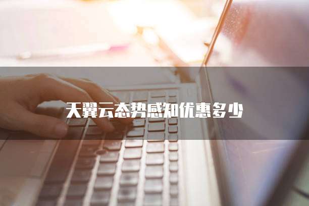 天翼云态势感知优惠多少