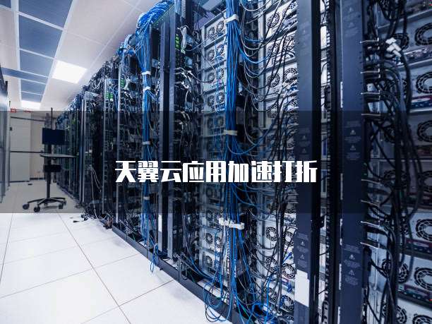 天翼云应用加速打折