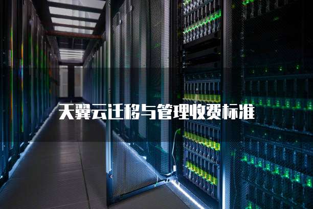 天翼云迁移与管理收费标准