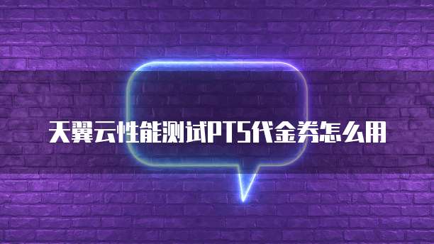 天翼云性能测试PTS代金券怎么用