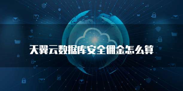 天翼云数据库安全佣金怎么算