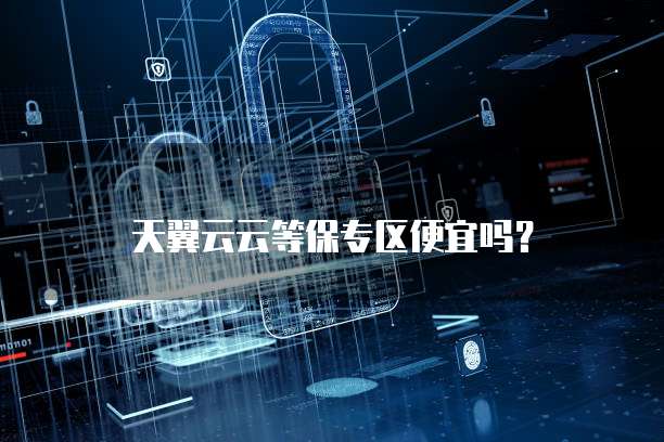 天翼云云等保专区便宜吗?