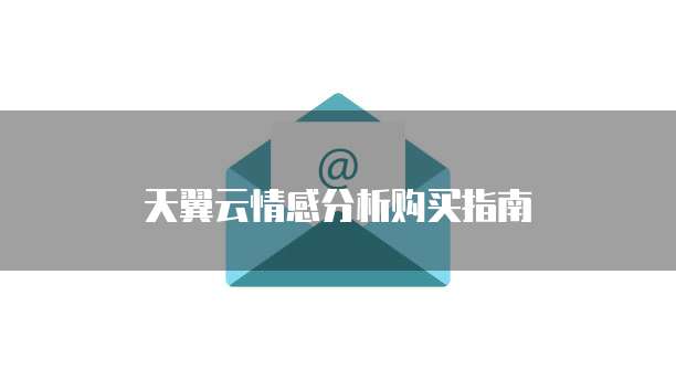 天翼云情感分析购买指南
