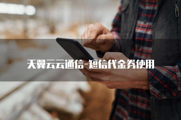 天翼云云通信-短信代金券使用