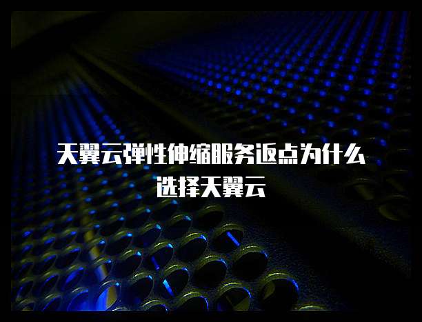 天翼云弹性伸缩服务返点为什么选择天翼云