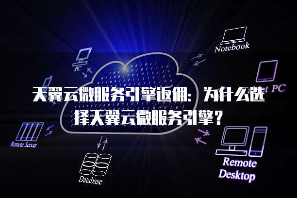 天翼云微服务引擎返佣:为什么选择天翼云微服务引擎?