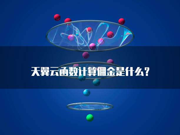 天翼云函数计算佣金是什么?