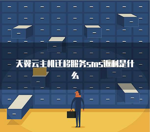 天翼云主机迁移服务sms返利是什么