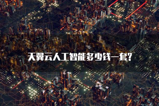 天翼云人工智能多少钱一套?