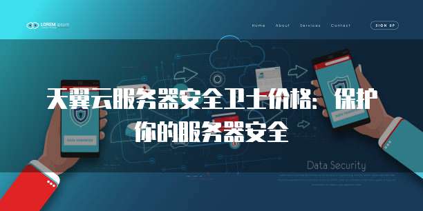天翼云服务器安全卫士价格:保护你的服务器安全