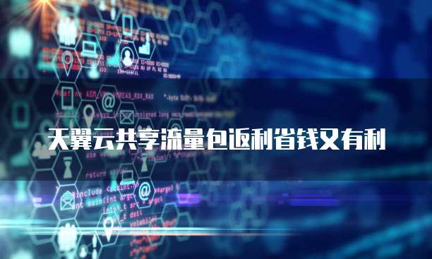 天翼云共享流量包返利省钱又有利