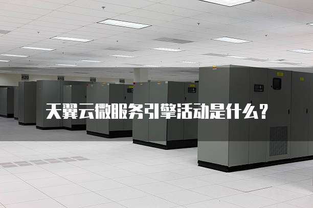 天翼云微服务引擎活动是什么?