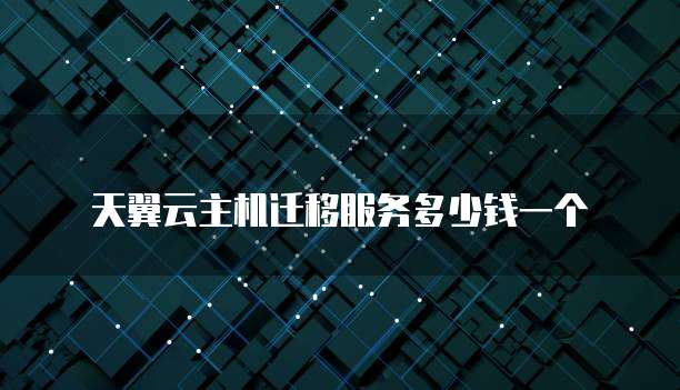 天翼云主机迁移服务多少钱一个