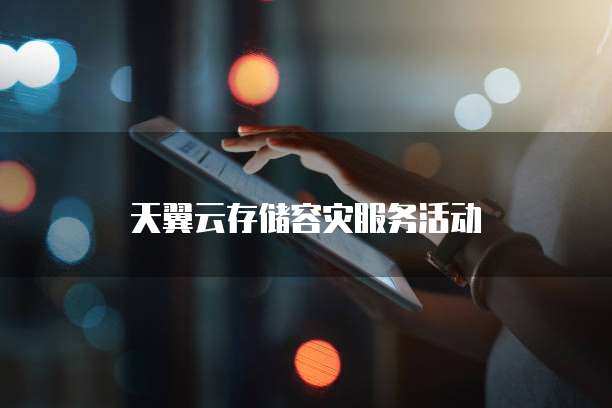 天翼云存储容灾服务活动