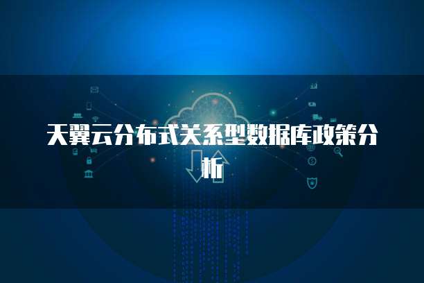 天翼云分布式关系型数据库政策分析