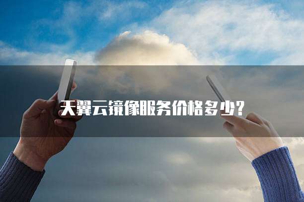 天翼云镜像服务价格多少?