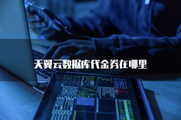 天翼云数据库代金券在哪里