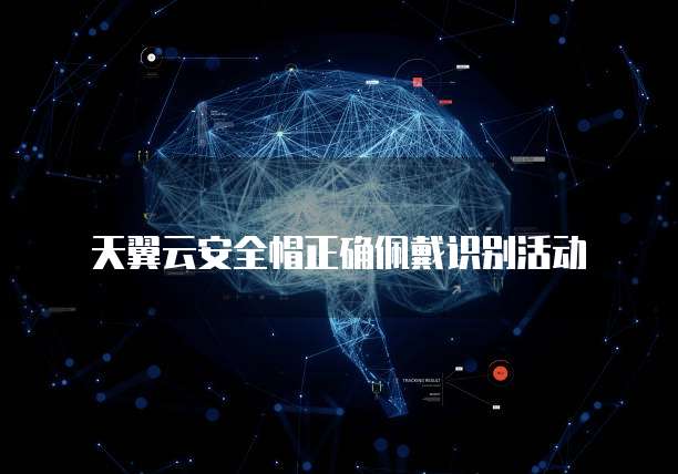 天翼云安全帽正确佩戴识别活动