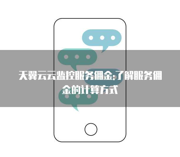 天翼云云监控服务佣金:了解服务佣金的计算方式