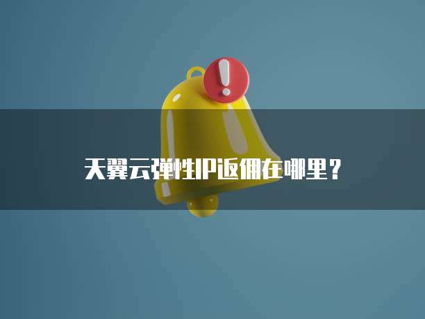 天翼云弹性IP返佣在哪里?