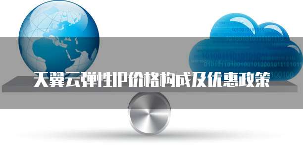 天翼云弹性IP价格构成及优惠政策