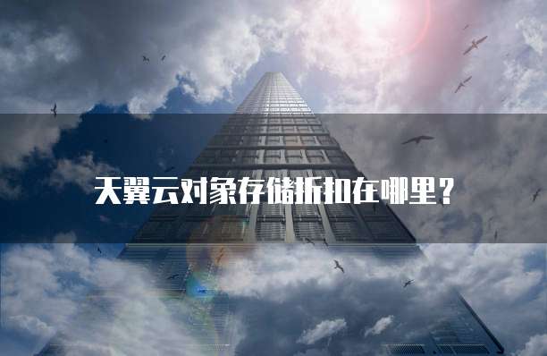 天翼云对象存储折扣在哪里？