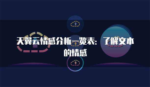 天翼云情感分析一览表:了解文本的情感
