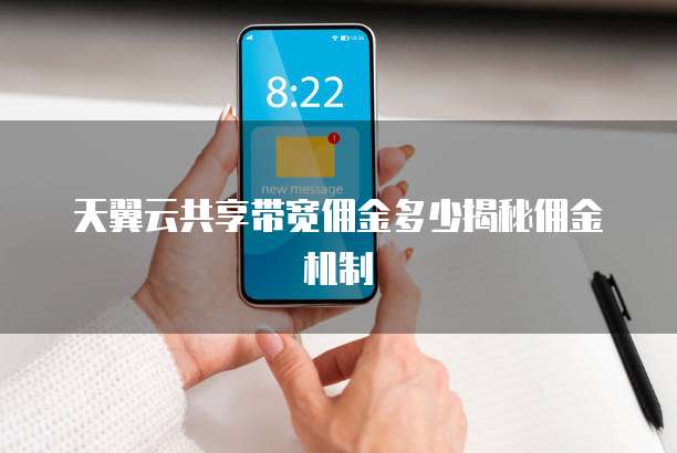 天翼云共享带宽佣金多少揭秘佣金机制