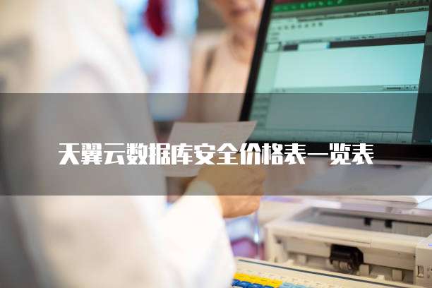 天翼云数据库安全价格表一览表