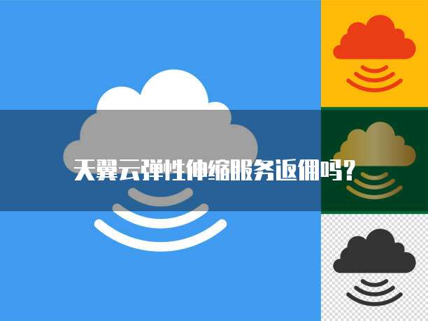 天翼云弹性伸缩服务返佣吗?