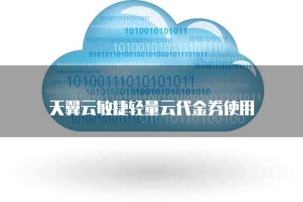 天翼云敏捷轻量云代金券使用