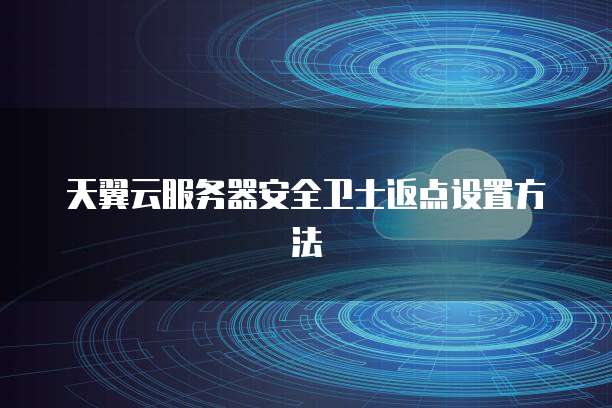 天翼云服务器安全卫士返点设置方法