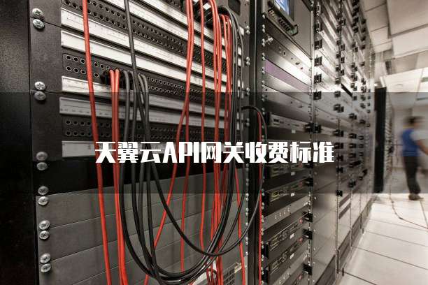 天翼云API网关收费标准