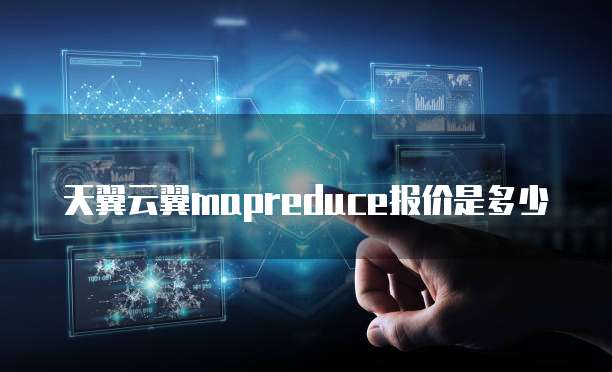 天翼云翼mapreduce报价是多少