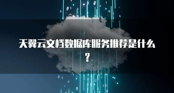 天翼云文档数据库服务推荐是什么?