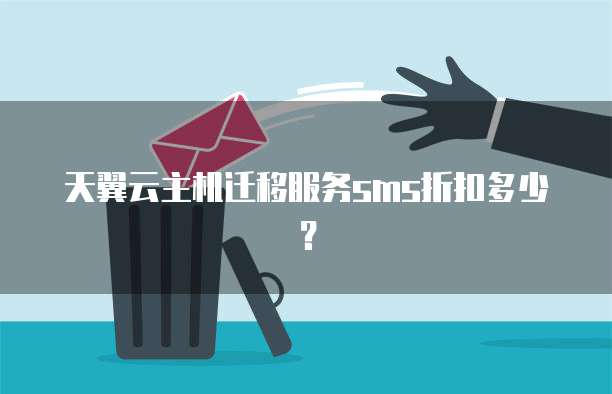天翼云主机迁移服务sms折扣多少？