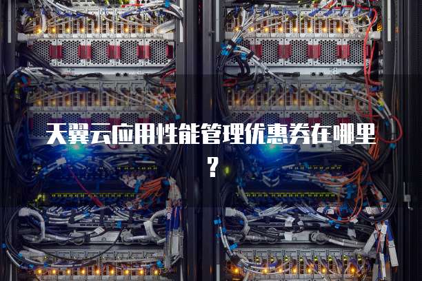 天翼云应用性能管理优惠券在哪里?